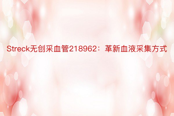 Streck无创采血管218962：革新血液采集方式